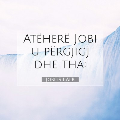Picture 07 - Jobi 19:1 ALB - Atëherë Jobi u përgjigj dhe - Bible Verse Picture