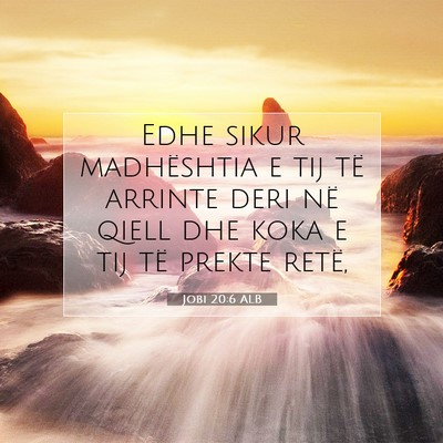 Picture 07 - Jobi 20:6 ALB - Edhe sikur madhështia e tij të arrinte deri në - Bible Verse Picture