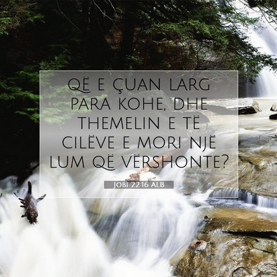 Picture 07 - Jobi 22:16 ALB - që e çuan larg para kohe, dhe themelin e të - Bible Verse Picture