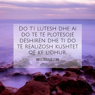 Picture 07 - Jobi 22:27 ALB - Do t’i lutesh dhe ai do të të plotësojë - Bible Verse Picture