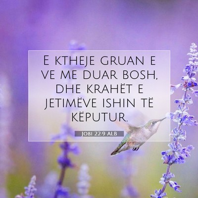 Picture 07 - Jobi 22:9 ALB - E ktheje gruan e ve me duar bosh, dhe krahët e - Bible Verse Picture