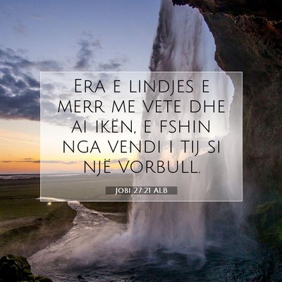 Picture 07 - Jobi 27:21 ALB - Era e lindjes e merr me vete dhe ai ikën, e - Bible Verse Picture