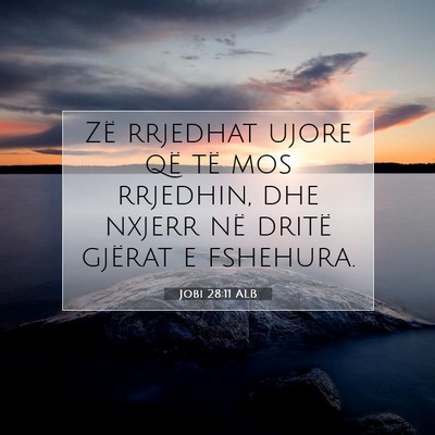 Picture 07 - Jobi 28:11 ALB - Zë rrjedhat ujore që të mos rrjedhin, dhe - Bible Verse Picture