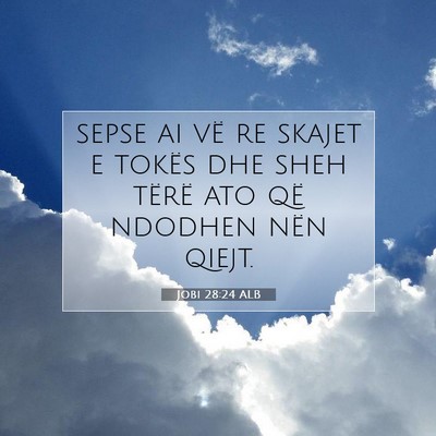 Picture 07 - Jobi 28:24 ALB - sepse ai vë re skajet e tokës dhe sheh tërë - Bible Verse Picture