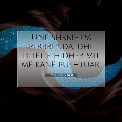 Picture 07 - Jobi 30:16 ALB - Unë shkrihem përbrenda, dhe ditët e - Bible Verse Picture