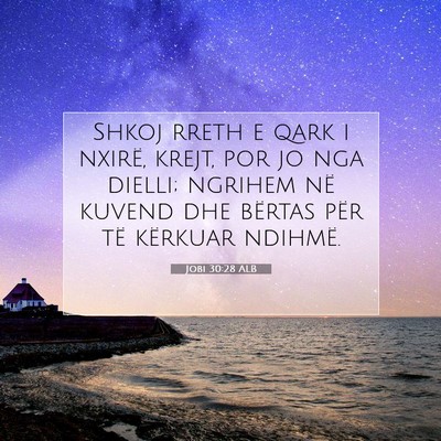 Picture 07 - Jobi 30:28 ALB - Shkoj rreth e qark i nxirë, krejt, por jo nga - Bible Verse Picture