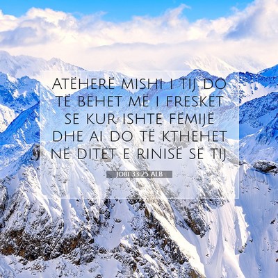 Picture 07 - Jobi 33:25 ALB - Atëherë mishi i tij do të bëhet më i - Bible Verse Picture