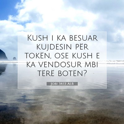 Picture 07 - Jobi 34:13 ALB - Kush i ka besuar kujdesin për tokën, ose kush e - Bible Verse Picture