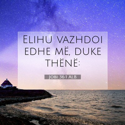 Picture 07 - Jobi 36:1 ALB - Elihu vazhdoi edhe më, duke - Bible Verse Picture