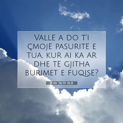 Picture 07 - Jobi 36:19 ALB - Vallë a do t’i çmojë pasuritë e tua, kur ai - Bible Verse Picture