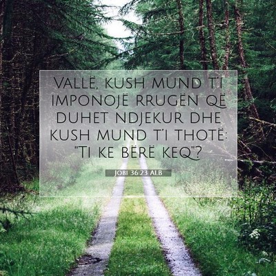 Picture 07 - Jobi 36:23 ALB - Vallë, kush mund t’i imponojë rrugën që - Bible Verse Picture