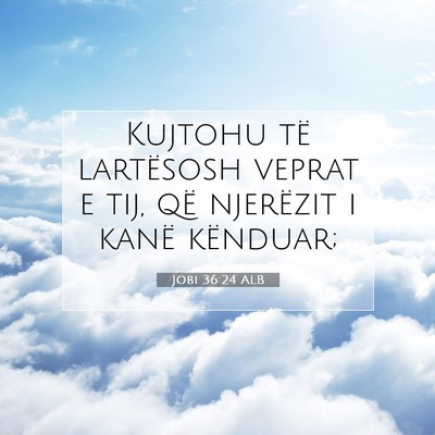 Picture 07 - Jobi 36:24 ALB - Kujtohu të lartësosh veprat e tij, që - Bible Verse Picture