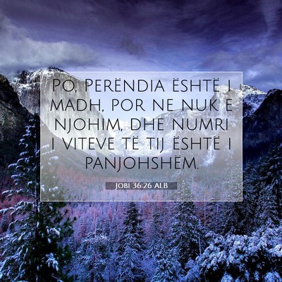 Picture 07 - Jobi 36:26 ALB - Po, Perëndia është i madh, por ne nuk e - Bible Verse Picture