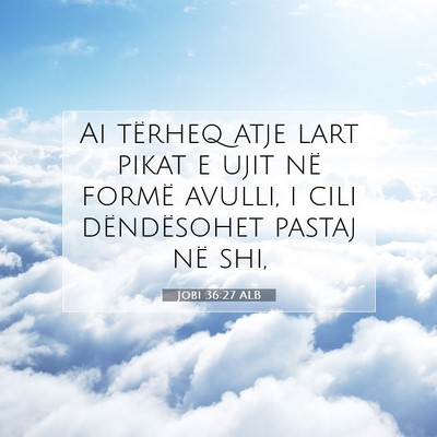 Picture 07 - Jobi 36:27 ALB - Ai tërheq atje lart pikat e ujit në formë - Bible Verse Picture