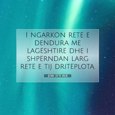 Picture 07 - Jobi 37:11 ALB - I ngarkon retë e dendura me lagështirë dhe i - Bible Verse Picture