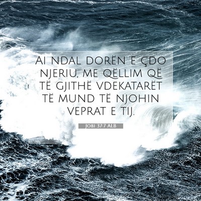 Picture 07 - Jobi 37:7 ALB - Ai ndal dorën e çdo njeriu, me qëllim që të - Bible Verse Picture