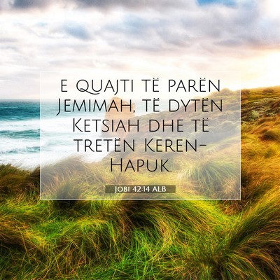 Picture 07 - Jobi 42:14 ALB - e quajti të parën Jemimah, të dytën Ketsiah - Bible Verse Picture