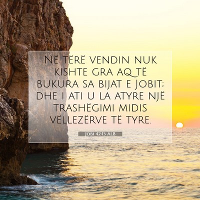 Picture 07 - Jobi 42:15 ALB - Në tërë vendin nuk kishte gra aq të bukura sa - Bible Verse Picture
