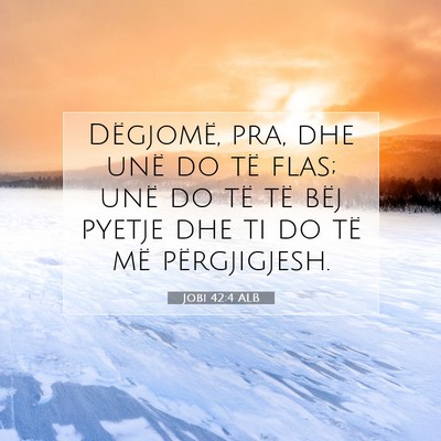 Picture 07 - Jobi 42:4 ALB - Dëgjomë, pra, dhe unë do të flas; unë do të - Bible Verse Picture