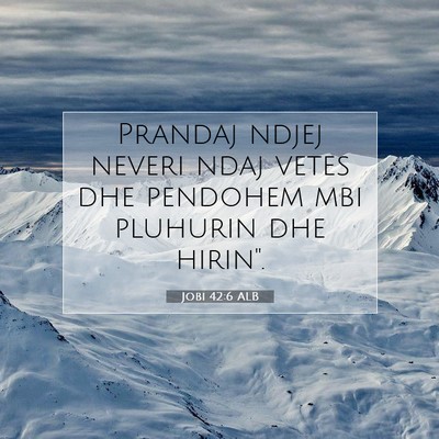 Picture 07 - Jobi 42:6 ALB - Prandaj ndjej neveri ndaj vetes dhe pendohem mbi - Bible Verse Picture