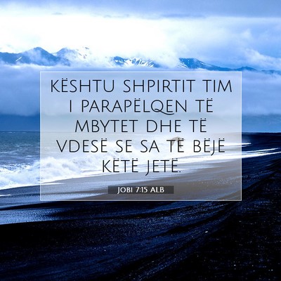 Picture 07 - Jobi 7:15 ALB - kështu shpirtit tim i parapëlqen të mbytet dhe - Bible Verse Picture