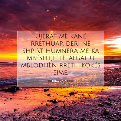 Picture 07 - Jona 2:5 ALB - Ujërat më kanë rrethuar deri në shpirt, - Bible Verse Picture