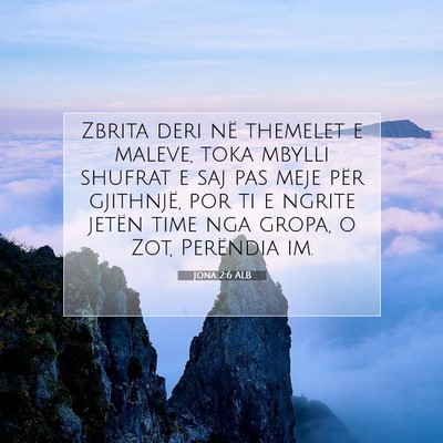 Picture 07 - Jona 2:6 ALB - Zbrita deri në themelet e maleve, toka mbylli - Bible Verse Picture