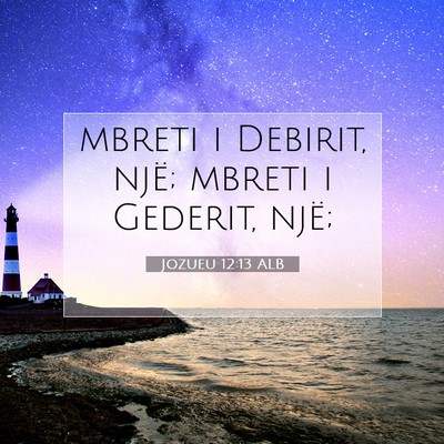 Picture 07 - Jozueu 12:13 ALB - mbreti i Debirit, një; mbreti i Gederit, - Bible Verse Picture