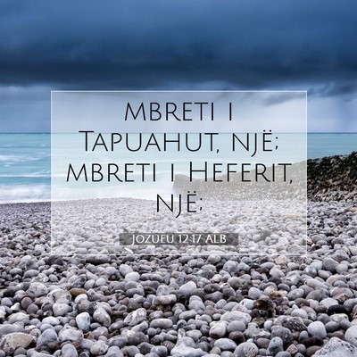 Picture 07 - Jozueu 12:17 ALB - mbreti i Tapuahut, një; mbreti i Heferit, - Bible Verse Picture