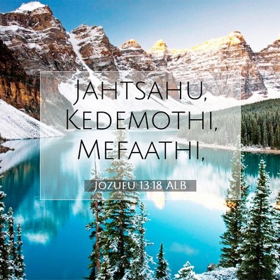 Picture 07 - Jozueu 13:18 ALB - Jahtsahu, Kedemothi, - Bible Verse Picture