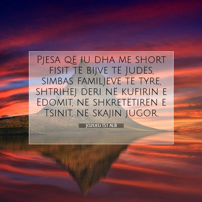 Picture 07 - Jozueu 15:1 ALB - Pjesa që iu dha me short fisit të bijve të - Bible Verse Picture