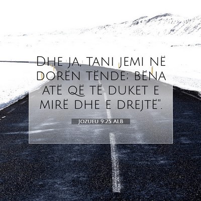 Picture 07 - Jozueu 9:25 ALB - Dhe ja, tani jemi në dorën tënde; bëna atë - Bible Verse Picture