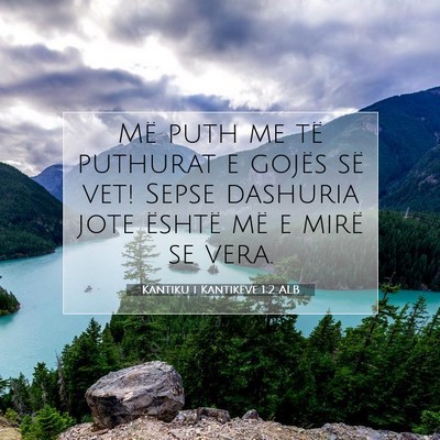 Picture 07 - Kantiku i Kantikëve 1:2 ALB - Më puth me të puthurat e gojës së vet! Sepse - Bible Verse Picture