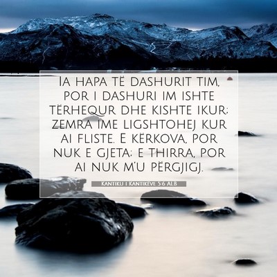 Picture 07 - Kantiku i Kantikëve 5:6 ALB - Ia hapa të dashurit tim, por i dashuri im ishte - Bible Verse Picture