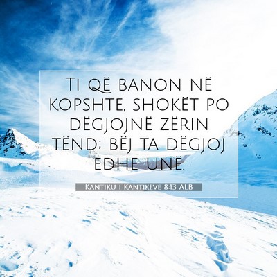 Picture 07 - Kantiku i Kantikëve 8:13 ALB - Ti që banon në kopshte, shokët po dëgjojnë - Bible Verse Picture