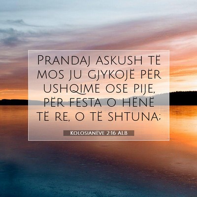 Picture 07 - Kolosianëve 2:16 ALB - Prandaj askush të mos ju gjykojë për ushqime - Bible Verse Picture