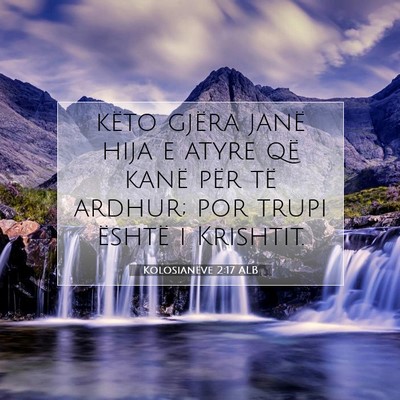 Picture 07 - Kolosianëve 2:17 ALB - këto gjëra janë hija e atyre që kanë për - Bible Verse Picture