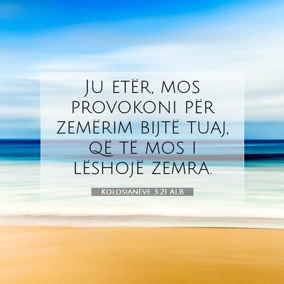 Picture 07 - Kolosianëve 3:21 ALB - Ju etër, mos provokoni për zemërim bijtë - Bible Verse Picture