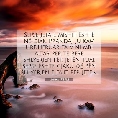 Picture 07 - Levitiku 17:11 ALB - Sepse jeta e mishit është në gjak. Prandaj ju - Bible Verse Picture
