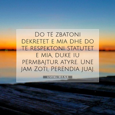 Picture 07 - Levitiku 18:4 ALB - Do të zbatoni dekretet e mia dhe do të - Bible Verse Picture