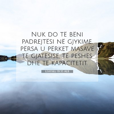Picture 07 - Levitiku 19:35 ALB - Nuk do të bëni padrejtësi në gjykime, përsa - Bible Verse Picture