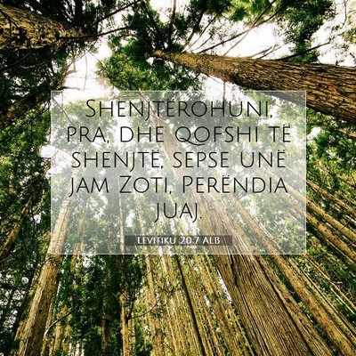 Picture 07 - Levitiku 20:7 ALB - Shenjtërohuni, pra, dhe qofshi të shenjtë, - Bible Verse Picture