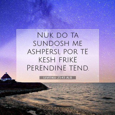 Picture 07 - Levitiku 25:43 ALB - Nuk do ta sundosh me ashpërsi, por të kesh - Bible Verse Picture