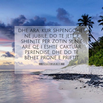 Picture 07 - Levitiku 27:21 ALB - dhe ara, kur shpengohet në jubile, do të jetë - Bible Verse Picture