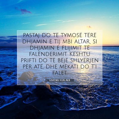 Picture 07 - Levitiku 4:26 ALB - pastaj do të tymosë tërë dhjamin e tij mbi - Bible Verse Picture