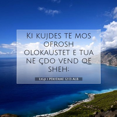 Picture 07 - Ligji i Përtërirë 12:13 ALB - Ki kujdes të mos ofrosh olokaustet e tua në - Bible Verse Picture