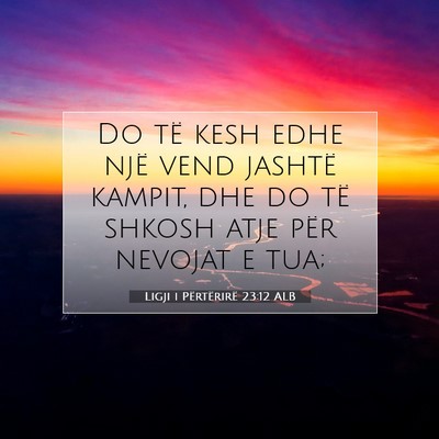 Picture 07 - Ligji i Përtërirë 23:12 ALB - Do të kesh edhe një vend jashtë kampit, dhe do - Bible Verse Picture
