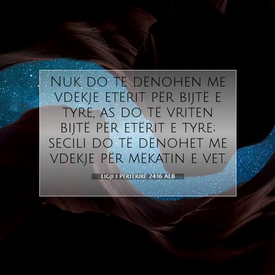 Picture 07 - Ligji i Përtërirë 24:16 ALB - Nuk do të dënohen me vdekje etërit për bijtë - Bible Verse Picture