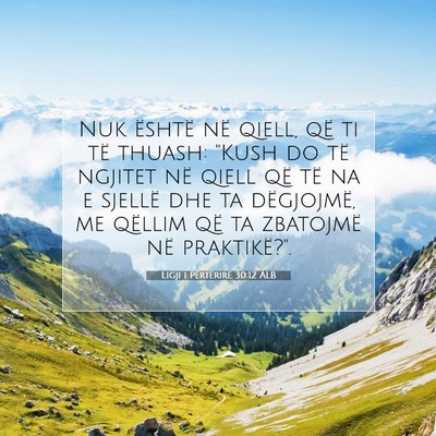 Picture 07 - Ligji i Përtërirë 30:12 ALB - Nuk është në qiell, që ti të thuash: 