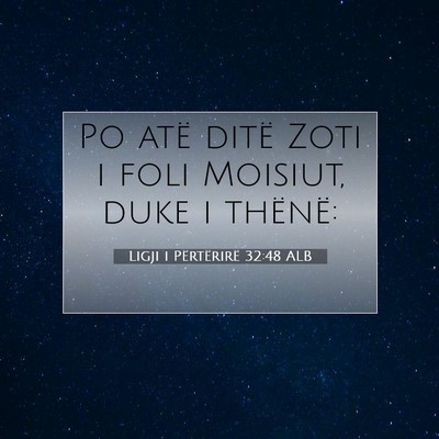 Picture 07 - Ligji i Përtërirë 32:48 ALB - Po atë ditë Zoti i foli Moisiut, duke i - Bible Verse Picture